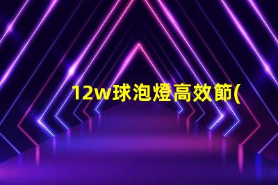 12w球泡燈高效節(jié)能的照明解決方案,您準(zhǔn)備好了嗎