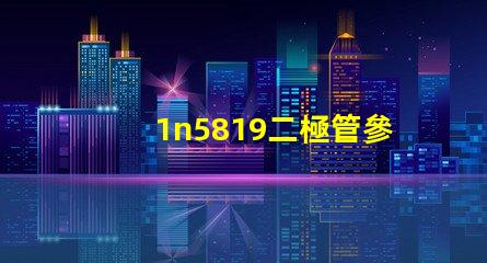 1n5819二極管參數(shù)全面解析1n5819特性及應用