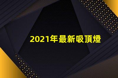 2021年最新吸頂燈提升室內(nèi)照明的時尚選擇