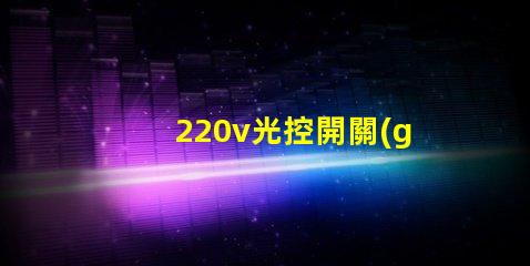 220v光控開關(guān)如何選擇最適合你的光控開關(guān)