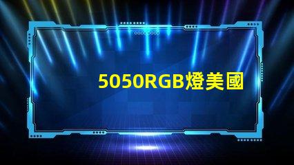5050RGB燈美國(guó)專利市場(chǎng)增長(zhǎng)潛力分析