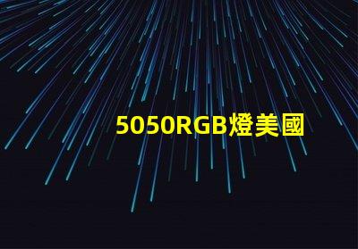 5050RGB燈美國專利技術(shù)優(yōu)勢分析5050RGB燈為何備受青睞技術(shù)亮點深度解析