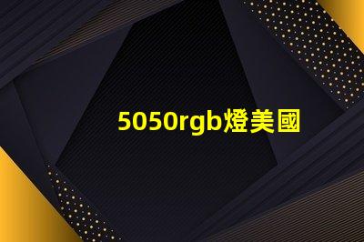 5050rgb燈美國(guó)專(zhuān)利創(chuàng)新保護(hù)與技術(shù)優(yōu)勢(shì)詳解