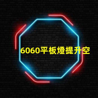 6060平板燈提升空間照明效率的秘訣是什么