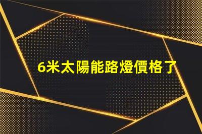 6米太陽能路燈價格了解最新市場報價和性價比