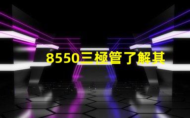 8550三極管了解其應(yīng)用及性能優(yōu)勢(shì)