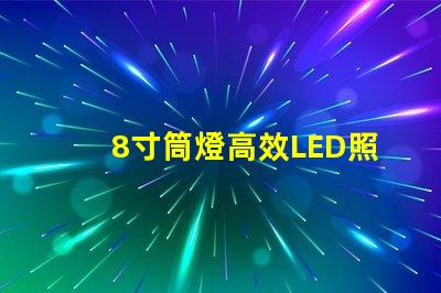8寸筒燈高效LED照明的最佳選擇