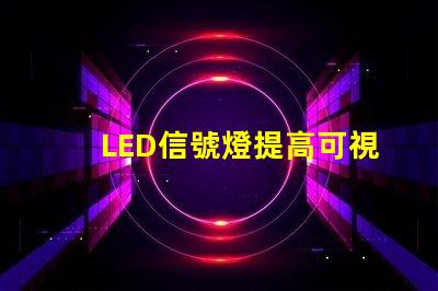 LED信號燈提高可視性與安全性的完美解決方案