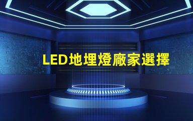 LED地埋燈廠家選擇優(yōu)質(zhì)供應(yīng)商的三大關(guān)鍵