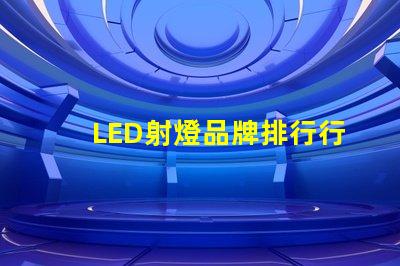 LED射燈品牌排行行業權威評估與選擇指南