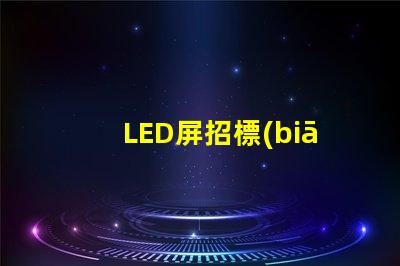 LED屏招標(biāo)掌握高效采購(gòu)策略的關(guān)鍵
