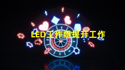LED工作燈提升工作效率的最佳照明選擇嗎