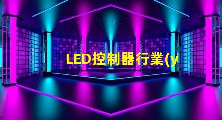 LED控制器行業(yè)揭示未來技術趨勢與市場機會