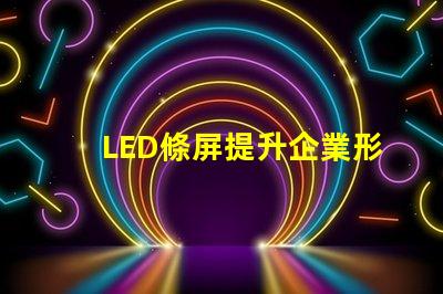 LED條屏提升企業形象的絕佳選擇