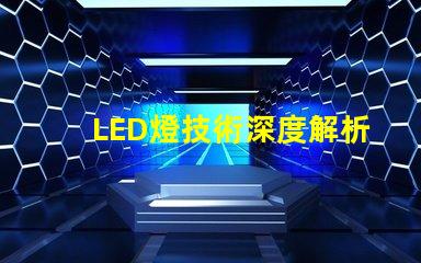 LED燈技術深度解析LED燈的創新與應用