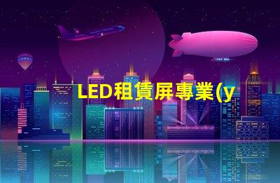 LED租賃屏專業(yè)解決方案提升活動(dòng)效果