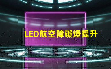 LED航空障礙燈提升飛行安全的關鍵燈具