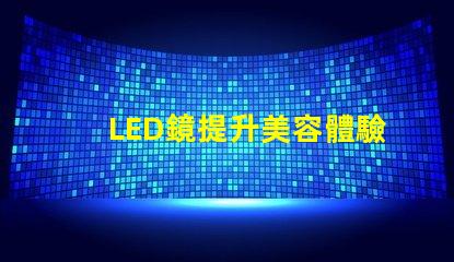 LED鏡提升美容體驗的智能科技