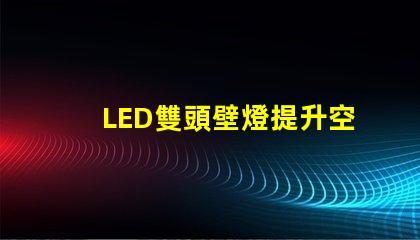 LED雙頭壁燈提升空間美感的理想選擇嗎