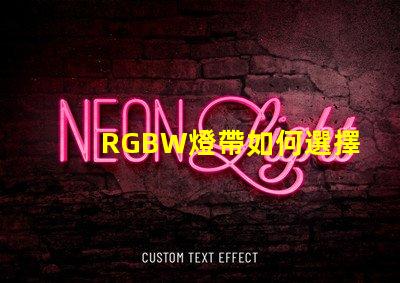 RGBW燈帶如何選擇最適合您需求的RGBW燈帶