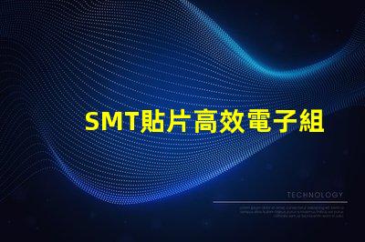 SMT貼片高效電子組裝技術的秘密是什么