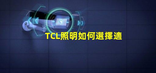 TCL照明如何選擇適合您的商業(yè)照明解決方案