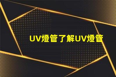 UV燈管了解UV燈管的行業應用及優勢