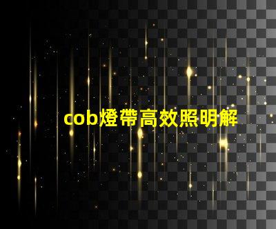 cob燈帶高效照明解決方案的秘密是什么