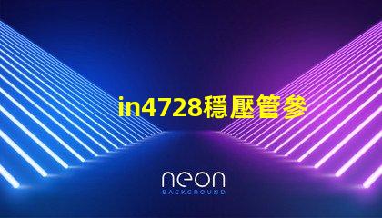 in4728穩壓管參數深入解讀IN4728穩壓管的關鍵技術指標