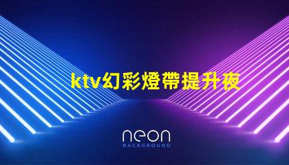 ktv幻彩燈帶提升夜場氣氛的燈光解決方案