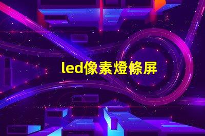 led像素燈條屏