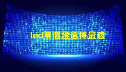 led單個燈選擇最適合您需求的最佳LED單燈方案