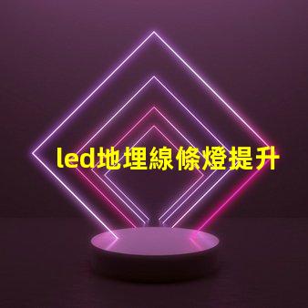 led地埋線條燈提升空間美感的理想選擇嗎