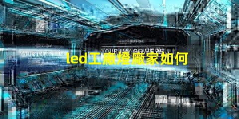 led工廠燈廠家如何選擇高效能燈具供應(yīng)商
