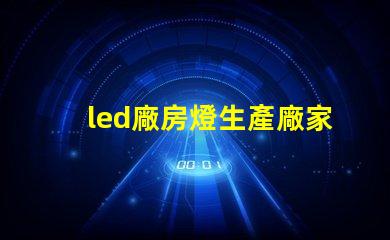led廠房燈生產廠家如何選擇合適的燈具供應商
