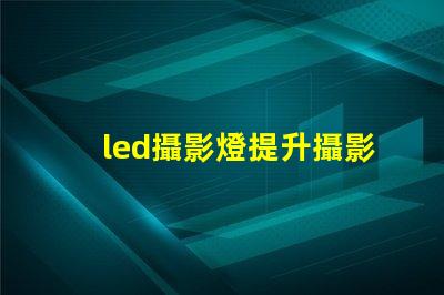 led攝影燈提升攝影效果的必備工具嗎