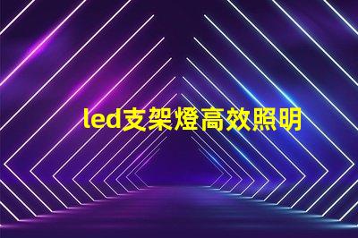 led支架燈高效照明解決方案的選擇