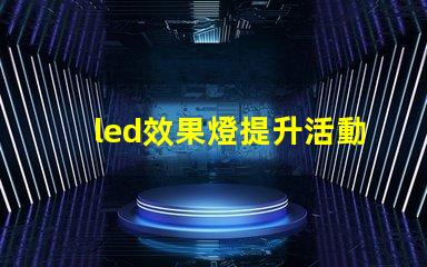 led效果燈提升活動氛圍的秘密武器是什么