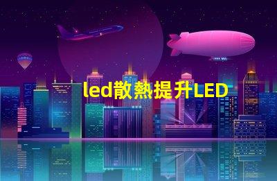 led散熱提升LED光源性能的關(guān)鍵技術(shù)揭秘