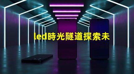 led時光隧道探索未來照明的神秘之旅