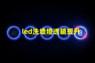 led洗墻燈透鏡提升照明效果的關鍵組件