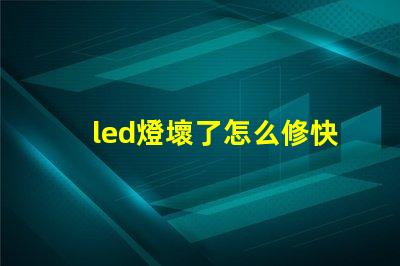 led燈壞了怎么修快速解決LED燈故障的實(shí)用指南