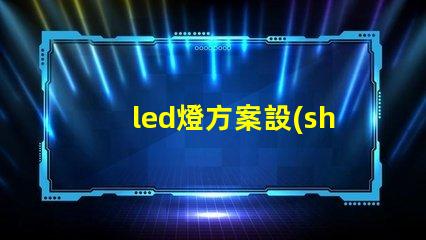 led燈方案設(shè)計(jì)高效照明解決方案探索