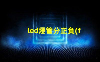 led燈管分正負(fù)極嗎了解LED燈管接線的重要性