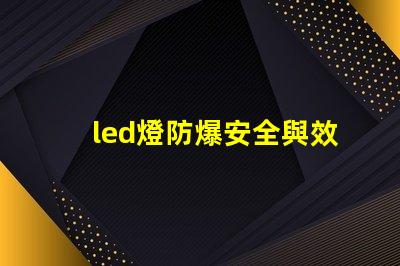 led燈防爆安全與效率的完美結合