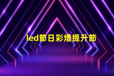 led節日彩燈提升節日氣氛的必備選擇