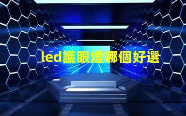 led護眼燈哪個好選擇最適合您的護眼燈的指南