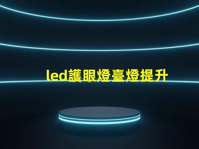 led護眼燈臺燈提升學生學習效率的最佳選擇