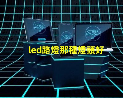 led路燈那種燈頭好選擇合適燈頭的關鍵因素