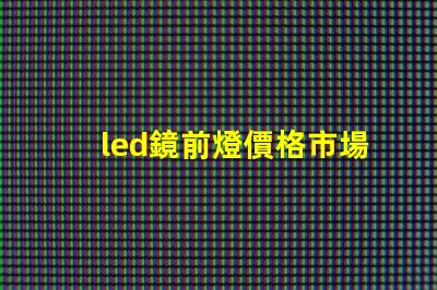 led鏡前燈價格市場行情及最佳選擇指南